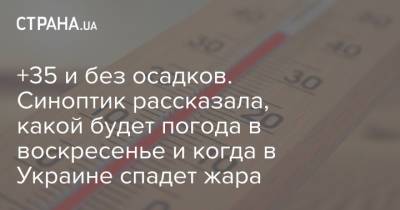 +35 и без осадков. Синоптик рассказала, какой будет погода в воскресенье и когда в Украине спадет жара