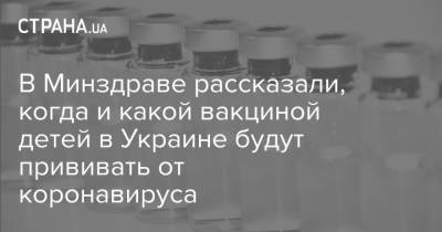 В Минздраве рассказали, когда и какой вакциной детей в Украине будут прививать от коронавируса