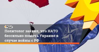 Политолог заявил, что НАТО бессильно помочь Украине в случае войны с РФ