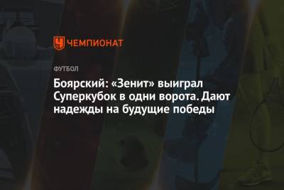 Боярский: «Зенит» выиграл Суперкубок в одни ворота. Дают надежды на будущие победы