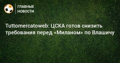 Tuttomercatoweb: ЦСКА готов снизить требования перед «Миланом» по Влашичу