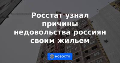 Росстат узнал причины недовольства россиян своим жильем