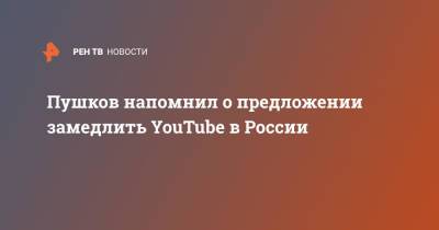 Пушков напомнил о предложении замедлить YouTube в России