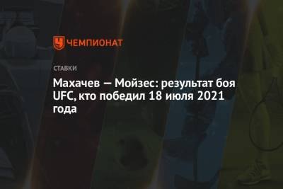 Махачев — Мойзес: результат боя UFC, кто победил 18 июля 2021 года