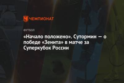 «Начало положено». Сутормин — о победе «Зенита» в матче за Суперкубок России