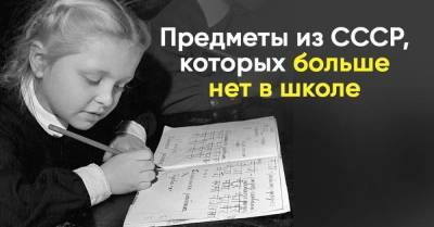Какие школьные советские дисциплины хочется вернуть в современную школу