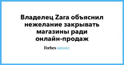 Владелец Zara объяснил нежелание закрывать магазины ради онлайн-продаж