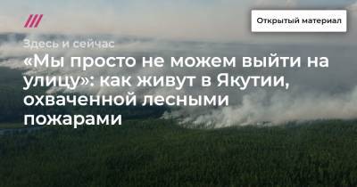 «Мы просто не можем выйти на улицу»: как живут в Якутии, охваченной лесными пожарами