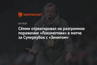 Сёмин отреагировал на разгромное поражение «Локомотива» в матче за Суперкубок с «Зенитом»