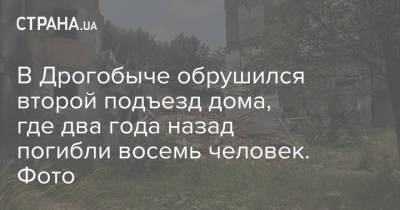 В Дрогобыче обрушился второй подъезд дома, где два года назад погибли восемь человек. Фото - strana.ua - Украина