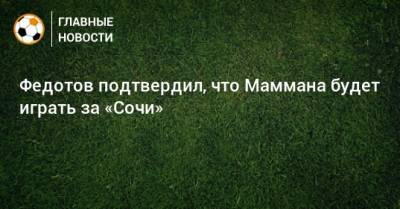 Федотов подтвердил, что Маммана будет играть за «Сочи»