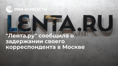 "Лента.ру" сообщила о задержании своего корреспондента Анастасии Завьяловой в Москве