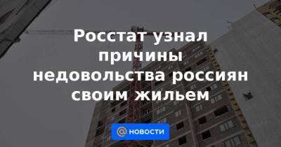 Росстат узнал причины недовольства россиян своим жильем