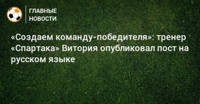«Создаем команду-победителя»: тренер «Спартака» Витория опубликовал пост на русском языке