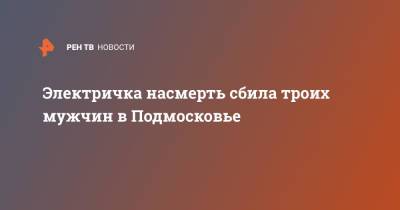 Электричка насмерть насмерть сбила троих мужчин в Подмосковье