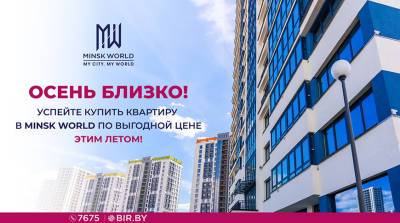 Летняя выгода в Minsk World! ДО КОНЦА АВГУСТА спешите купить квартиру по старым ценам!
