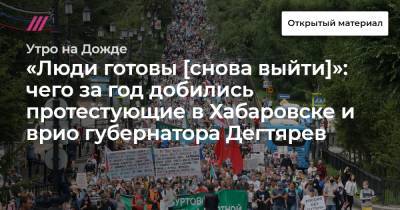 «Люди готовы [снова выйти]»: чего за год добились протестующие в Хабаровске и врио губернатора Дегтярев