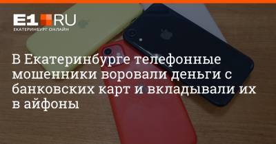 В Екатеринбурге телефонные мошенники воровали деньги с банковских карт и вкладывали их в айфоны