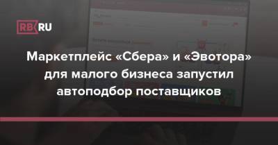 Маркетплейс «Сбера» и «Эвотора» для малого бизнеса запустил автоподбор поставщиков - rb.ru - Москва - Санкт-Петербург - Екатеринбург - Новосибирск - Уфа - Пермь - Казань