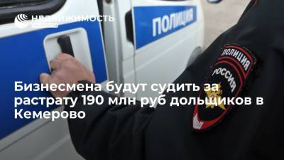 Бизнесмена будут судить за растрату 190 млн руб дольщиков в Кемерово