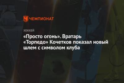 «Просто огонь». Вратарь «Торпедо» Кочетков показал новый шлем с символом клуба