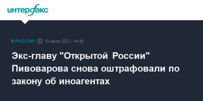 Экс-главу "Открытой России" Пивоварова снова оштрафовали по закону об иноагентах