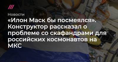 «Илон Маск бы посмеялся». Конструктор рассказал о проблеме со скафандрами для российских космонавтов на МКС