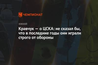 Кравчук — о ЦСКА: не сказал бы, что в последние годы они играли строго от обороны