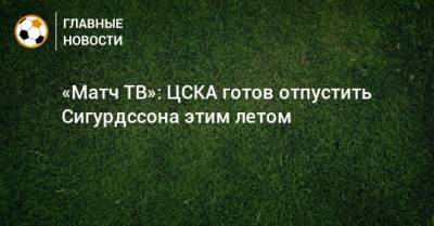 «Матч ТВ»: ЦСКА готов отпустить Сигурдссона этим летом