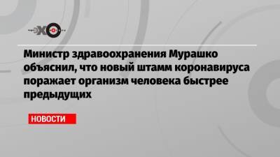 Министр здравоохранения Мурашко объяснил, что новый штамм коронавируса поражает организм человека быстрее предыдущих