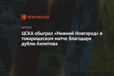 ЦСКА обыграл «Нижний Новгород» в товарищеском матче благодаря дублю Ахметова
