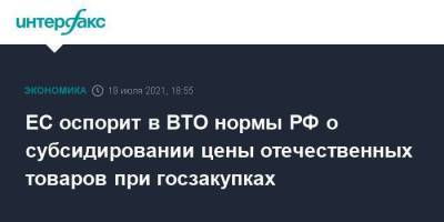 ЕС оспорит в ВТО нормы РФ о субсидировании цены отечественных товаров при госзакупках