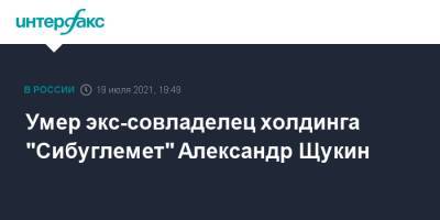 Умер экс-совладелец холдинга "Сибуглемет" Александр Щукин