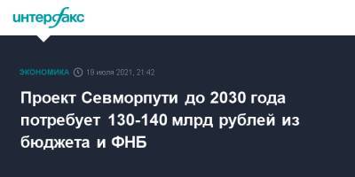 Проект Севморпути до 2030 года потребует 130-140 млрд рублей из бюджета и ФНБ