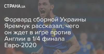 Форвард сборной Украины Яремчук рассказал, чего он ждет в игре против Англии в 1/4 финала Евро-2020