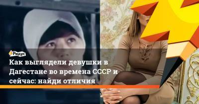 Как выглядели девушки в Дагестане во времена СССР и сейчас: найди отличия