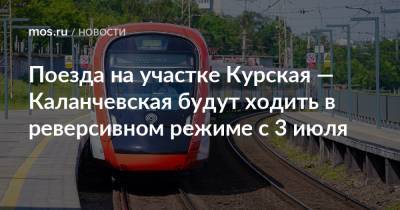 Поезда на участке Курская — Каланчевская будут ходить в реверсивном режиме с 3 июля