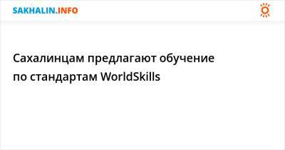 Сахалинцам предлагают обучение по стандартам WorldSkills