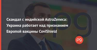 Скандал с индийской AstraZeneca: Украина работает над признанием Европой вакцины CoviShield