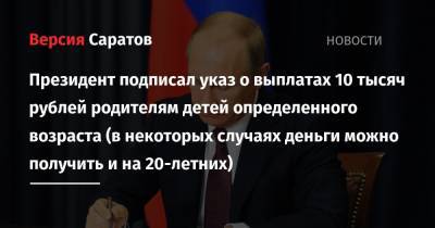 Президент подписал указ о выплатах 10 тысяч рублей родителям детей определенного возраста (в некоторых случаях деньги можно получить и на 20-летних)