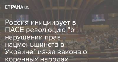 Россия инициирует в ПАСЕ резолюцию "о нарушении прав нацменьшинств в Украине" из-за закона о коренных народах