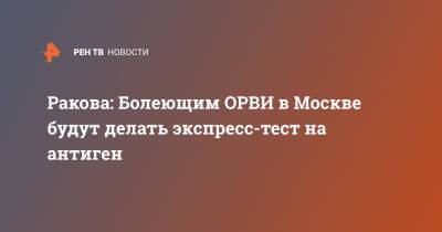 Ракова: Болеющим ОРВИ в Москве будут делать экспресс-тест на антиген