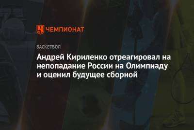 Андрей Кириленко отреагировал на непопадание России на Олимпиаду и оценил будущее сборной