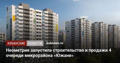Неометрия запустила строительство и продажи 4 очереди микрорайона «Южане»