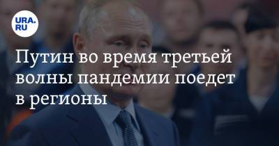 Путин во время третьей волны пандемии поедет в регионы. Дата