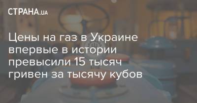 Цены на газ в Украине впервые в истории превысили 15 тысяч гривен за тысячу кубов