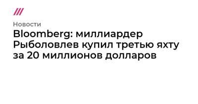 Bloomberg: миллиардер Рыболовлев купил третью яхту за 20 миллионов долларов