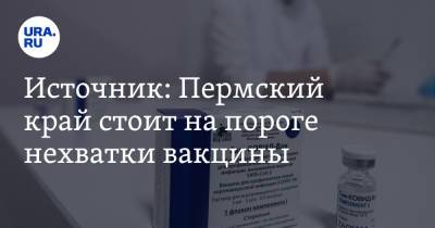 Источник: Пермский край стоит на пороге нехватки вакцины