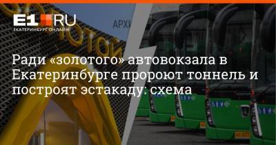 Ради «золотого» автовокзала в Екатеринбурге пророют тоннель и построят эстакаду: схема