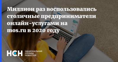 Миллион раз воспользовались столичные предприниматели онлайн-услугами на mos.ru в 2020 году